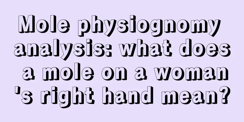 Mole physiognomy analysis: what does a mole on a woman's right hand mean?
