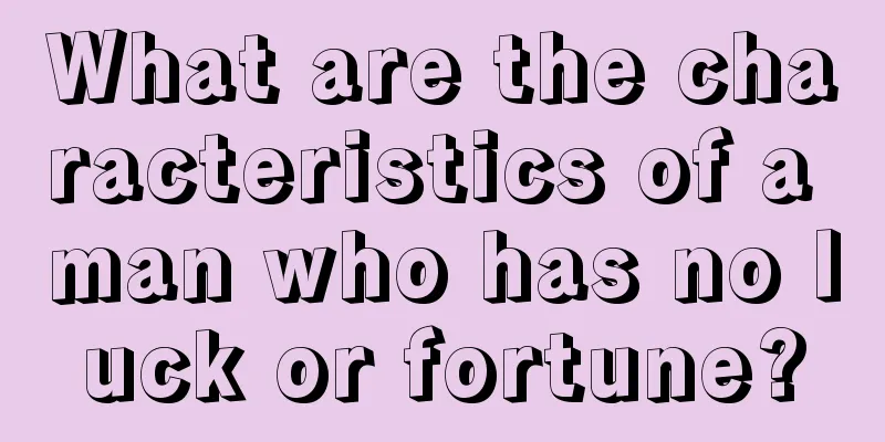 What are the characteristics of a man who has no luck or fortune?