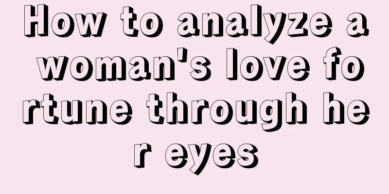 How to analyze a woman's love fortune through her eyes