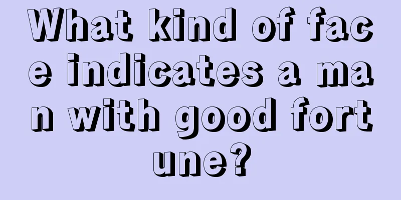 What kind of face indicates a man with good fortune?