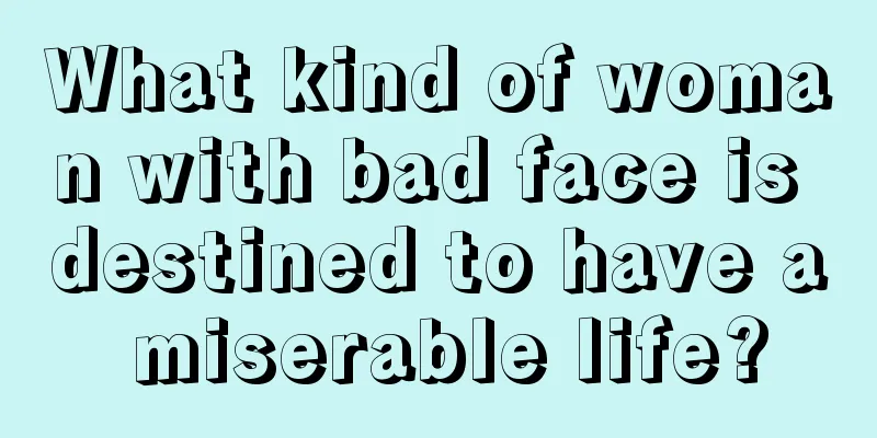 What kind of woman with bad face is destined to have a miserable life?