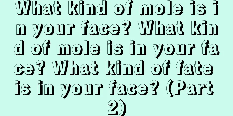 What kind of mole is in your face? What kind of mole is in your face? What kind of fate is in your face? (Part 2)