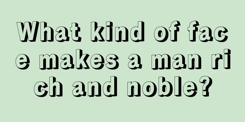 What kind of face makes a man rich and noble?