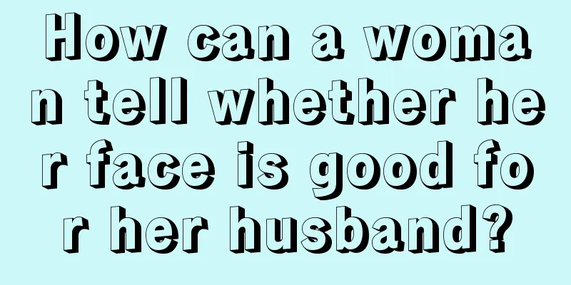How can a woman tell whether her face is good for her husband?