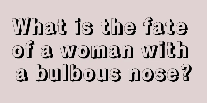 What is the fate of a woman with a bulbous nose?