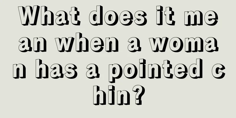 What does it mean when a woman has a pointed chin?