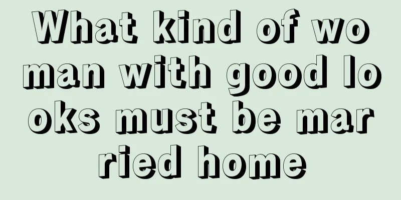 What kind of woman with good looks must be married home