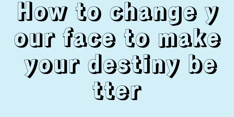 How to change your face to make your destiny better