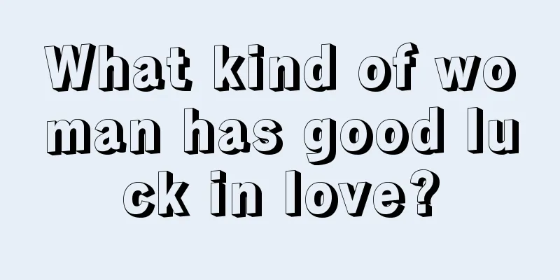 What kind of woman has good luck in love?