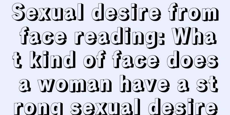 Sexual desire from face reading: What kind of face does a woman have a strong sexual desire