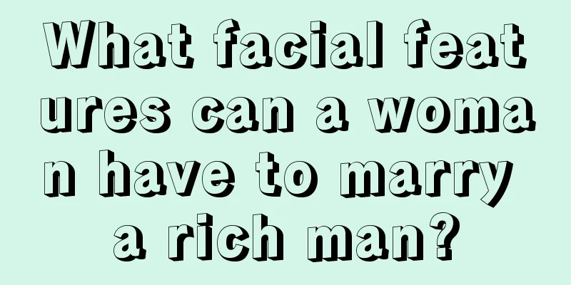 What facial features can a woman have to marry a rich man?