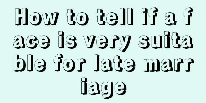How to tell if a face is very suitable for late marriage