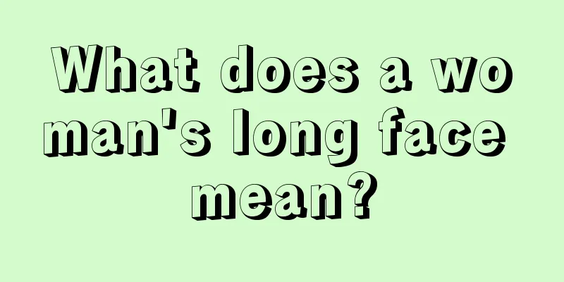 What does a woman's long face mean?