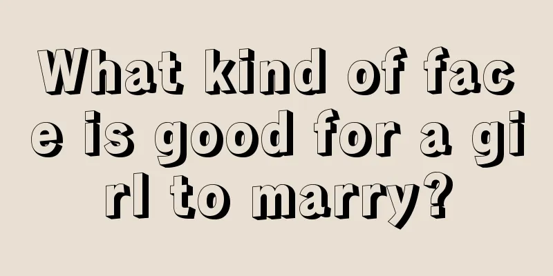 What kind of face is good for a girl to marry?