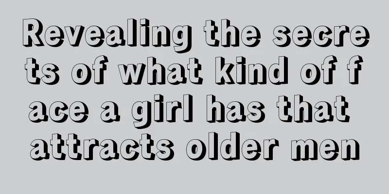 Revealing the secrets of what kind of face a girl has that attracts older men