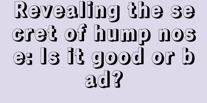 Revealing the secret of hump nose: Is it good or bad?