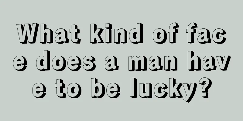 What kind of face does a man have to be lucky?