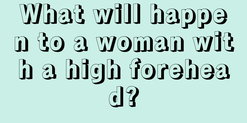 What will happen to a woman with a high forehead?
