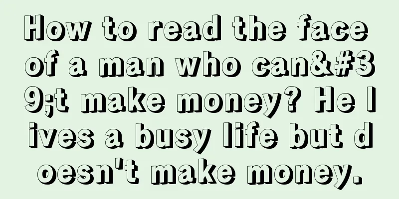 How to read the face of a man who can't make money? He lives a busy life but doesn't make money.