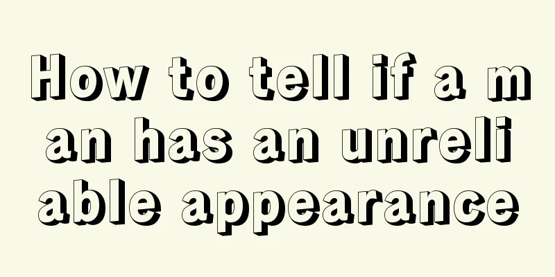 How to tell if a man has an unreliable appearance