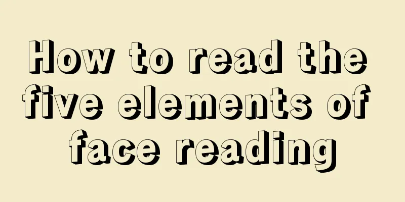 How to read the five elements of face reading