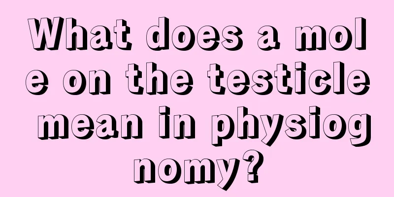 What does a mole on the testicle mean in physiognomy?