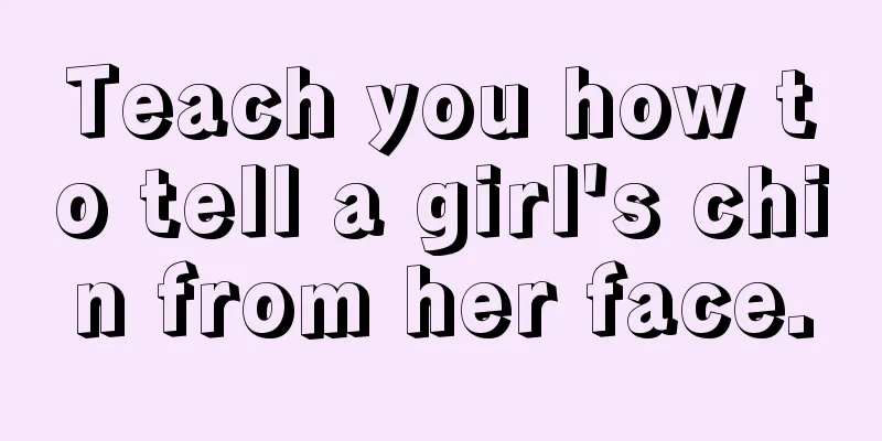 Teach you how to tell a girl's chin from her face.