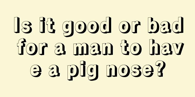 Is it good or bad for a man to have a pig nose?