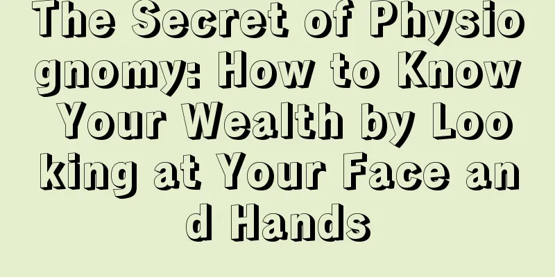 The Secret of Physiognomy: How to Know Your Wealth by Looking at Your Face and Hands