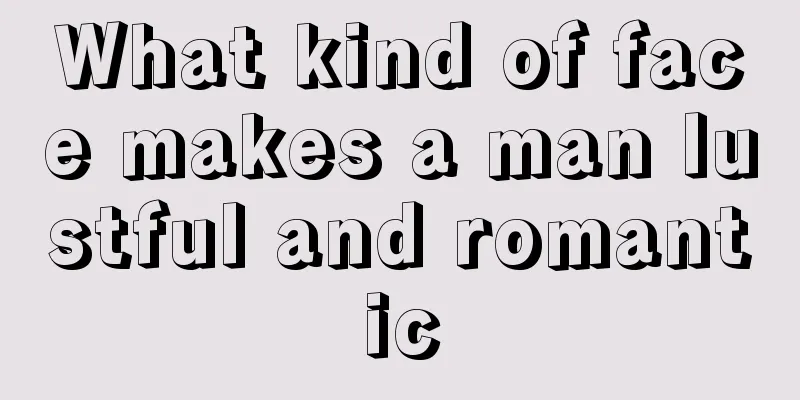 What kind of face makes a man lustful and romantic