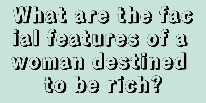 What are the facial features of a woman destined to be rich?