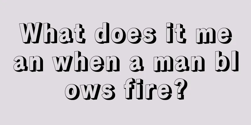 What does it mean when a man blows fire?