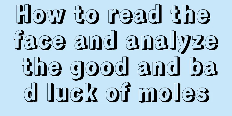 How to read the face and analyze the good and bad luck of moles