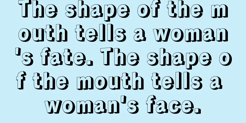 The shape of the mouth tells a woman's fate. The shape of the mouth tells a woman's face.