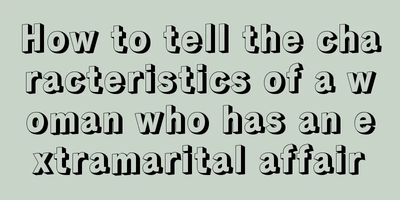 How to tell the characteristics of a woman who has an extramarital affair