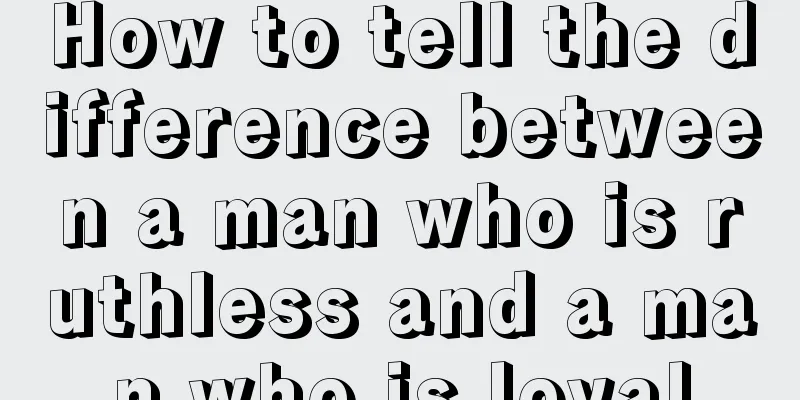 How to tell the difference between a man who is ruthless and a man who is loyal