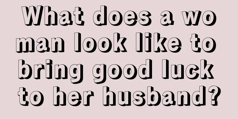 What does a woman look like to bring good luck to her husband?