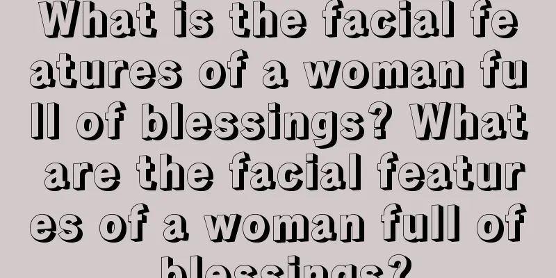 What is the facial features of a woman full of blessings? What are the facial features of a woman full of blessings?