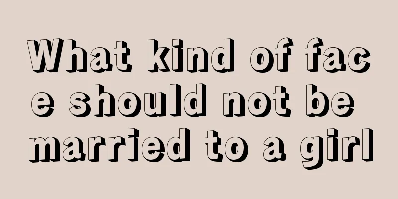What kind of face should not be married to a girl