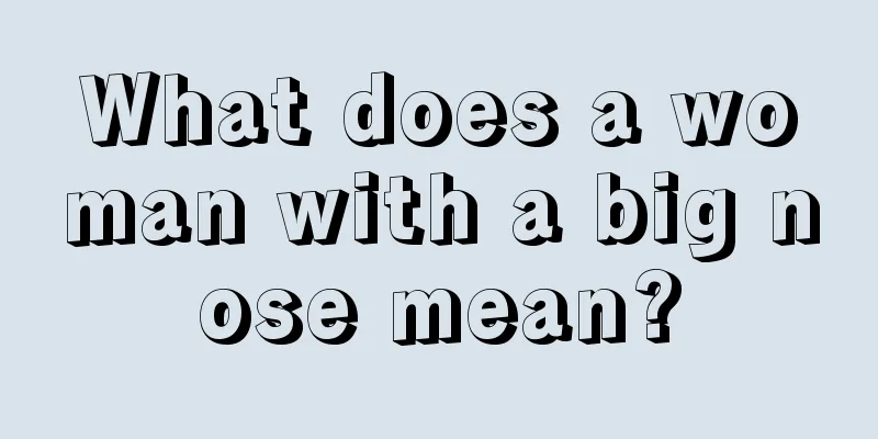 What does a woman with a big nose mean?