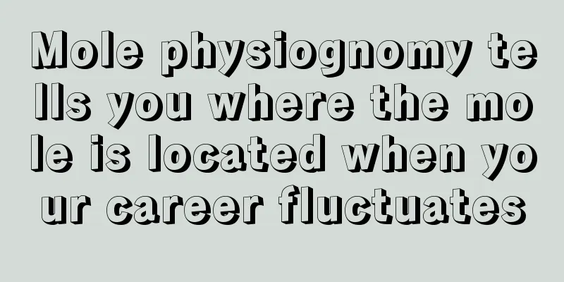 Mole physiognomy tells you where the mole is located when your career fluctuates