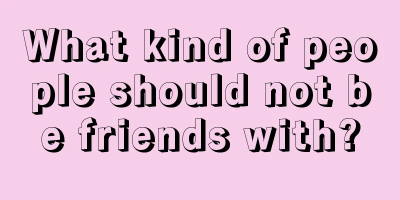 What kind of people should not be friends with?