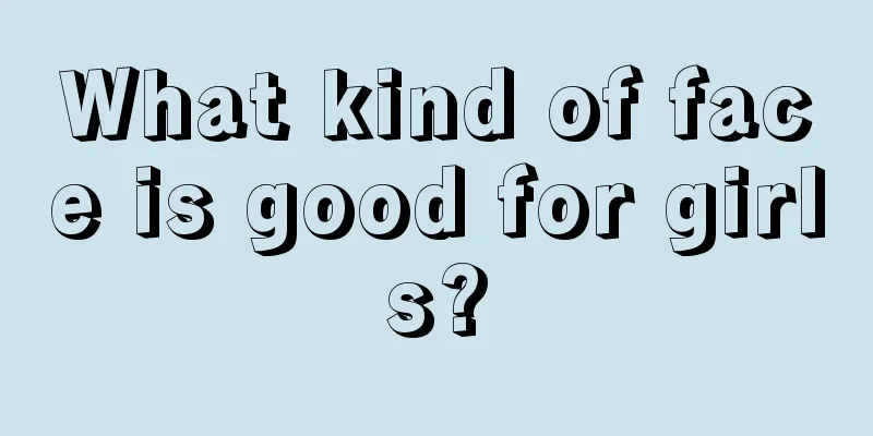 What kind of face is good for girls?