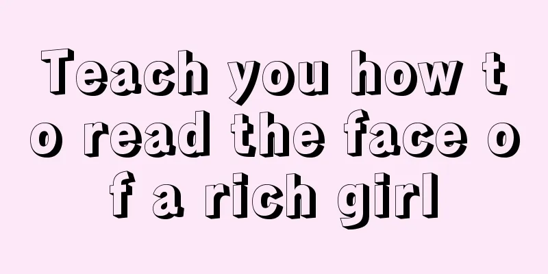 Teach you how to read the face of a rich girl