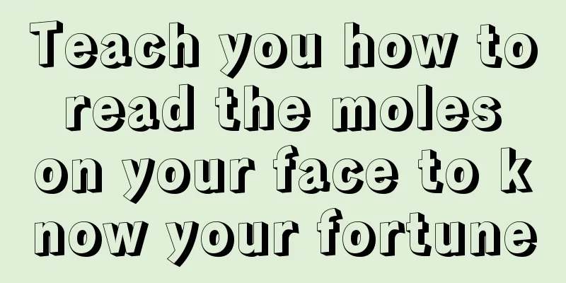 Teach you how to read the moles on your face to know your fortune