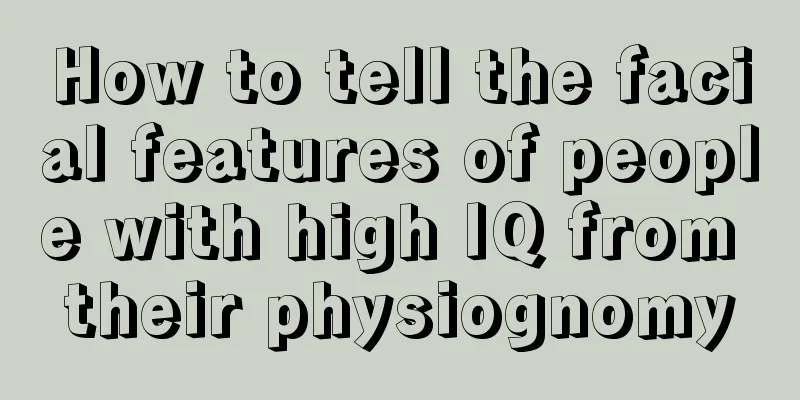 How to tell the facial features of people with high IQ from their physiognomy