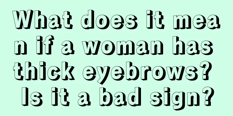 What does it mean if a woman has thick eyebrows? Is it a bad sign?