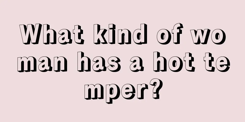 What kind of woman has a hot temper?