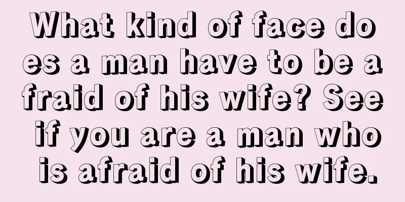 What kind of face does a man have to be afraid of his wife? See if you are a man who is afraid of his wife.
