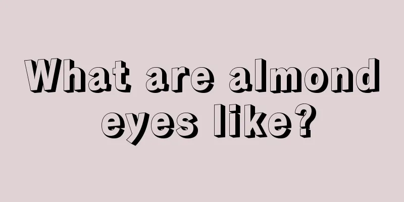 What are almond eyes like?